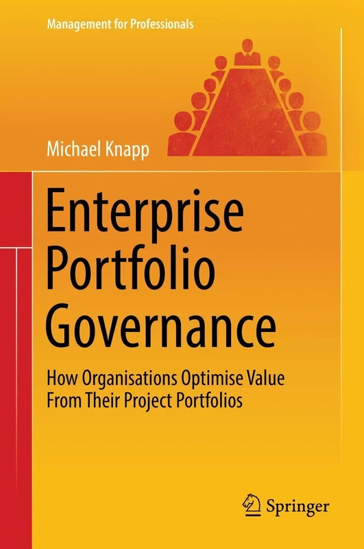 Enterprise Portfolio Governance: How Organisations Optimise Value From Their Project Portfolios (Management for Professionals)