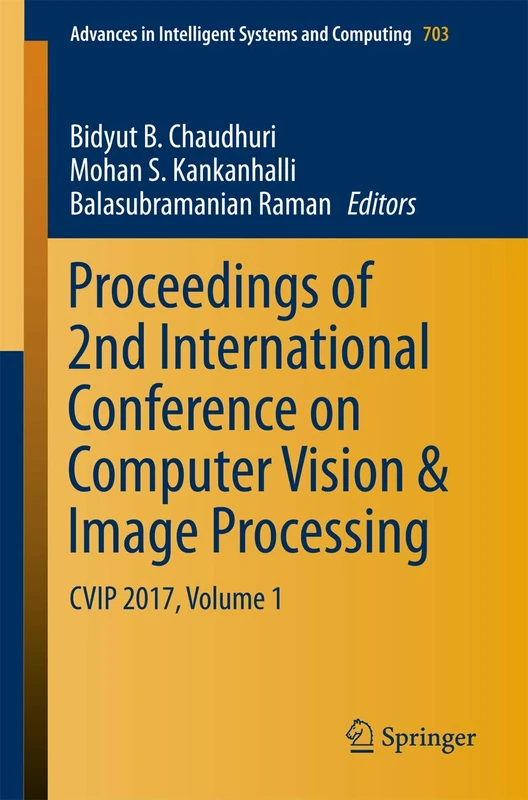 Proceedings of 2nd International Conference on Computer Vision & Image Processing: CVIP 2017, Volume 1: 703 (Advances in Intelligent Systems and Computing, 703)