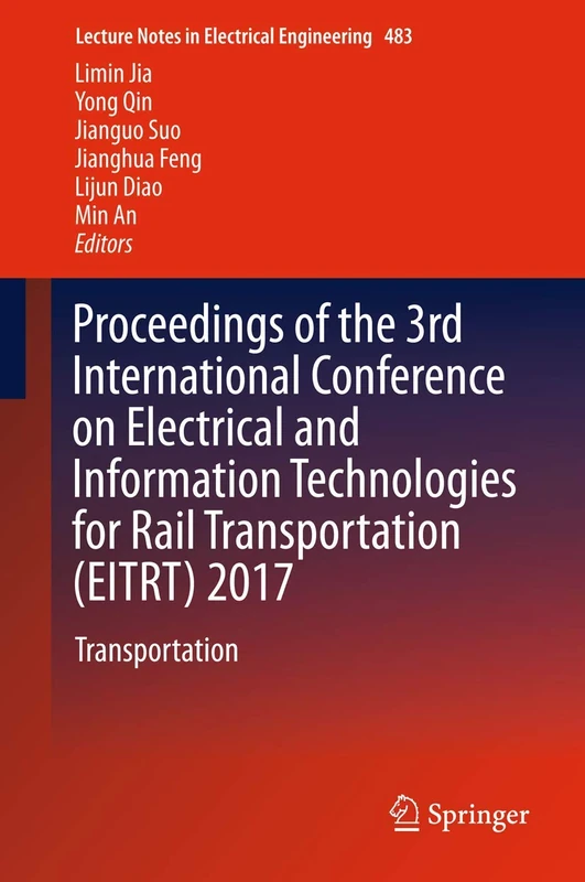 Proceedings of the 3rd International Conference on Electrical and Information Technologies for Rail Transportation (EITRT) 2017: Transportation: 483 (Lecture Notes in Electrical Engineering, 483)