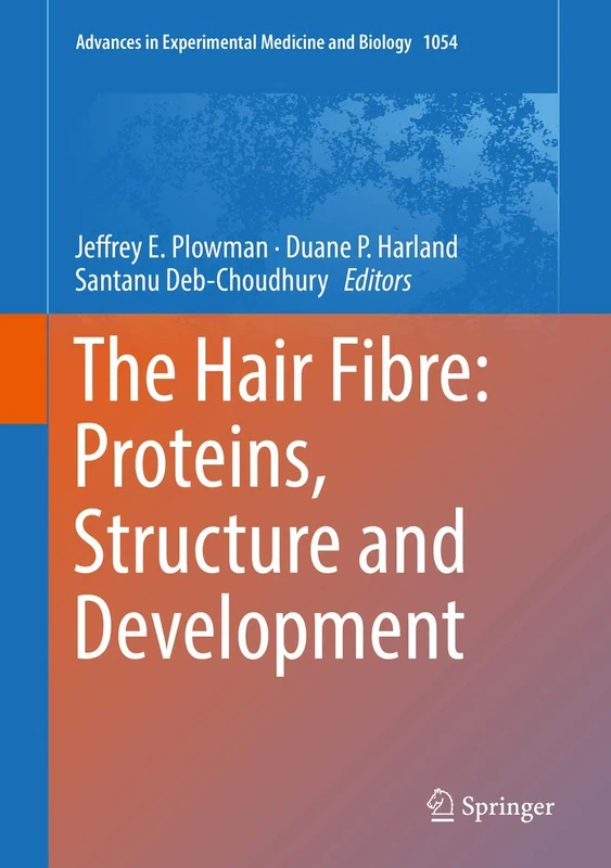 The Hair Fibre: Proteins, Structure and Development: 1054 (Advances in Experimental Medicine and Biology, 1054)