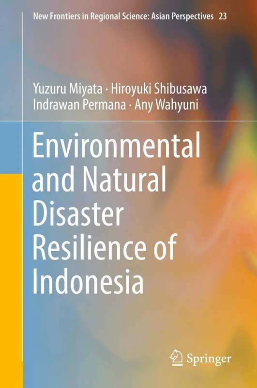 Environmental and Natural Disaster Resilience of Indonesia: 23 (New Frontiers in Regional Science: Asian Perspectives, 23)