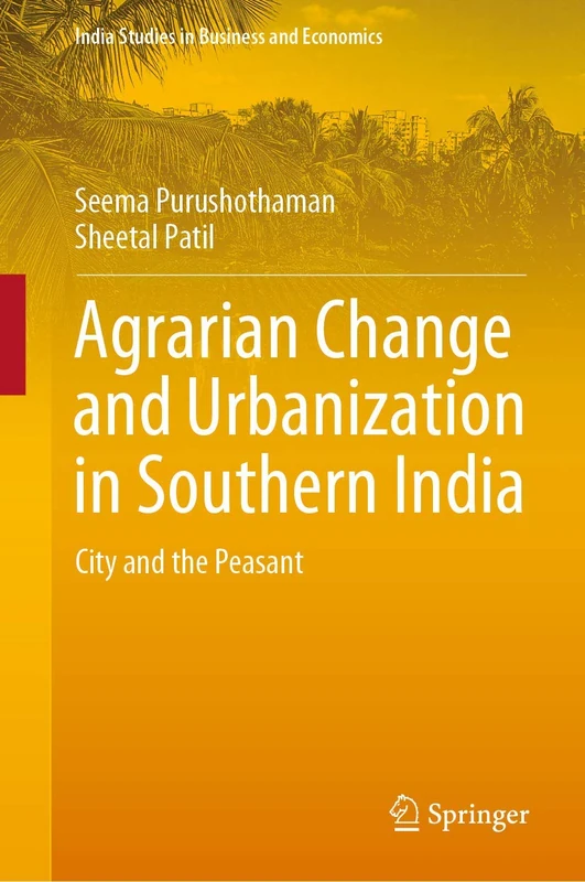 Agrarian Change and Urbanization in Southern India: City and the Peasant (India Studies in Business and Economics)