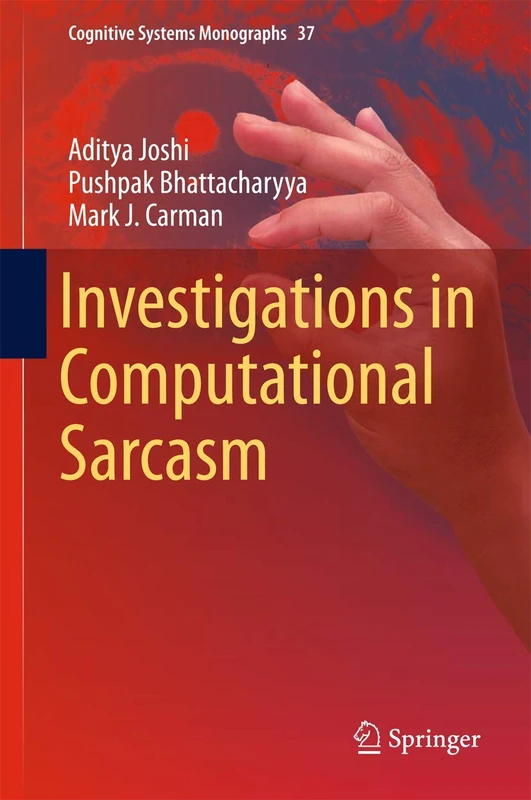 Investigations in Computational Sarcasm: 37 (Cognitive Systems Monographs, 37)