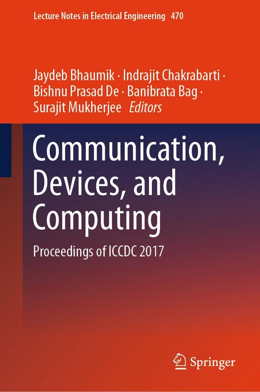 Communication, Devices, and Computing: Proceedings of ICCDC 2017: 470 (Lecture Notes in Electrical Engineering, 470)