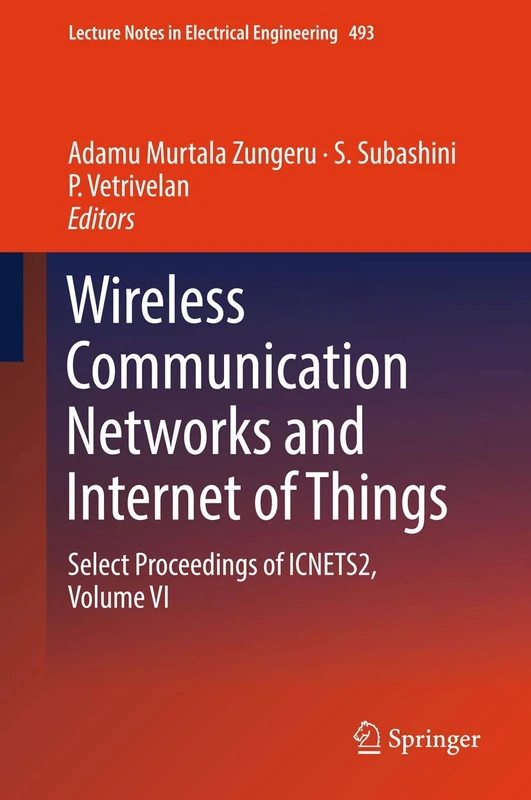 Wireless Communication Networks and Internet of Things: Select Proceedings of ICNETS2, Volume VI: 493 (Lecture Notes in Electrical Engineering, 493)
