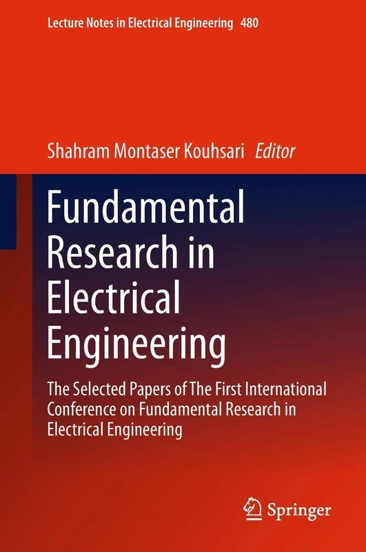 Fundamental Research in Electrical Engineering: The Selected Papers of The First International Conference on Fundamental Research in Electrical ... Notes in Electrical Engineering, 480)