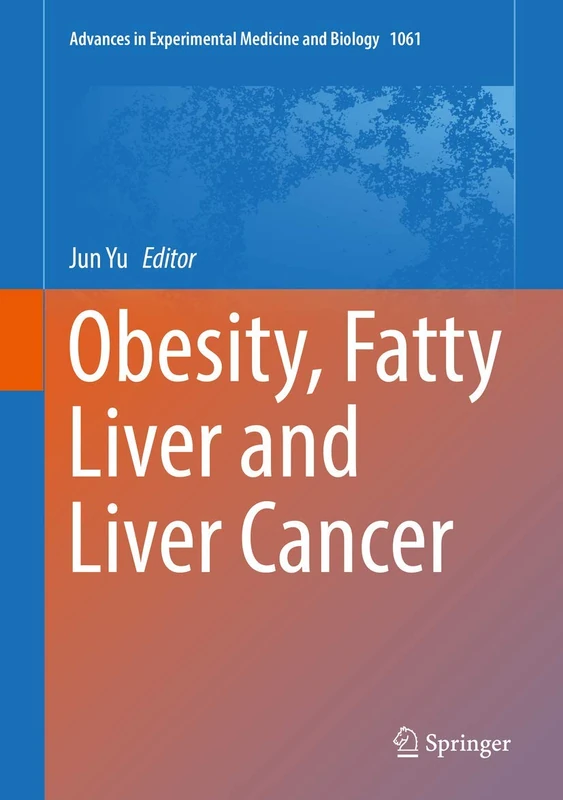 Obesity, Fatty Liver and Liver Cancer: 1061 (Advances in Experimental Medicine and Biology, 1061)