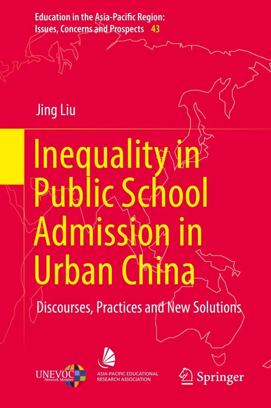 Inequality in Public School Admission in Urban China: Discourses, Practices and New Solutions: 43 (Education in the Asia-Pacific Region: Issues, Concerns and Prospects, 43)