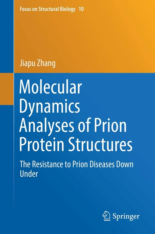 Molecular Dynamics Analyses of Prion Protein Structures: The Resistance to Prion Diseases Down Under: 10 (Focus on Structural Biology, 10)