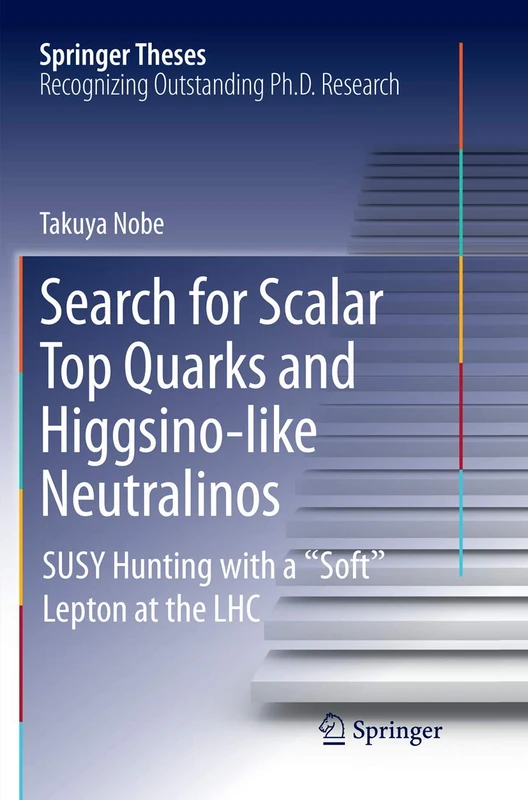 Search for Scalar Top Quarks and Higgsino-Like Neutralinos: SUSY Hunting With a “Soft” Lepton at the LHC (Springer Theses)