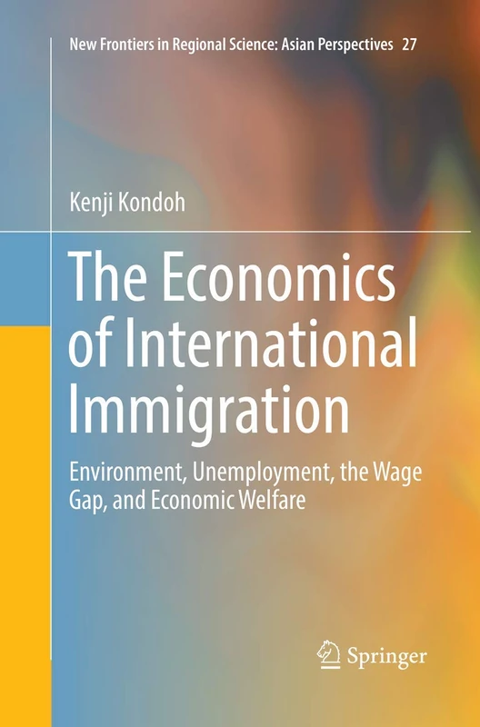 The Economics of International Immigration: Environment, Unemployment, the Wage Gap, and Economic Welfare: 27 (New Frontiers in Regional Science: Asian Perspectives, 27)