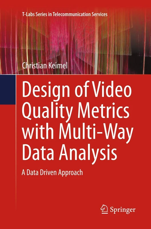 Design of Video Quality Metrics with Multi-Way Data Analysis: A data driven approach (T-Labs Series in Telecommunication Services)