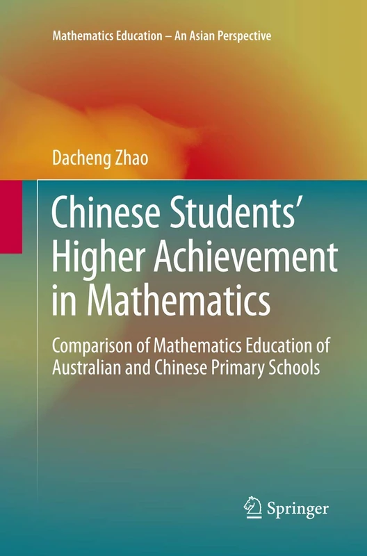 Chinese Students' Higher Achievement in Mathematics: Comparison of Mathematics Education of Australian and Chinese Primary Schools (Mathematics Education – An Asian Perspective)