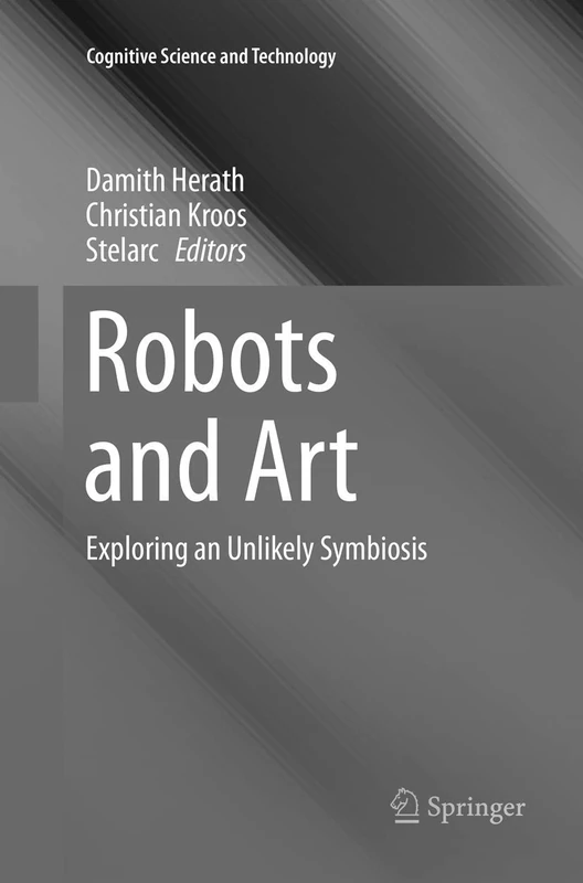 Robots and Art: Exploring an Unlikely Symbiosis (Cognitive Science and Technology)