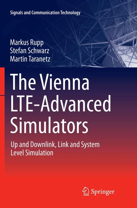 The Vienna LTE-Advanced Simulators: Up and Downlink, Link and System Level Simulation (Signals and Communication Technology)