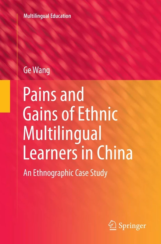 Pains and Gains of Ethnic Multilingual Learners in China: An Ethnographic Case Study: 17 (Multilingual Education, 17)