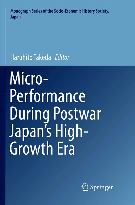 Micro-Performance During Postwar Japan’s High-Growth Era (Monograph Series of the Socio-Economic History Society, Japan)