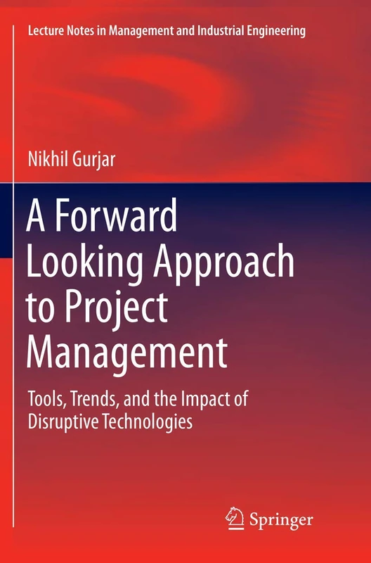 A Forward Looking Approach to Project Management: Tools, Trends, and the Impact of Disruptive Technologies (Lecture Notes in Management and Industrial Engineering)