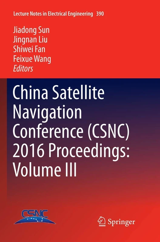 China Satellite Navigation Conference (CSNC) 2016 Proceedings: Volume III: 390 (Lecture Notes in Electrical Engineering)
