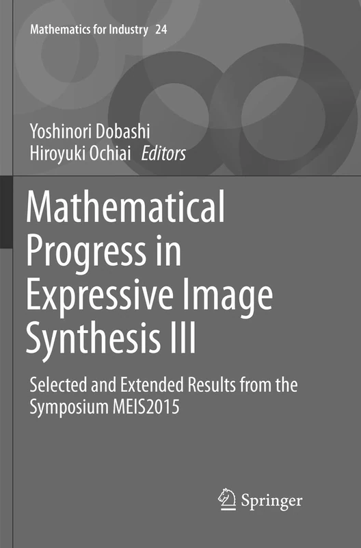 Mathematical Progress in Expressive Image Synthesis III: Selected and Extended Results from the Symposium MEIS2015: 24 (Mathematics for Industry, 24)
