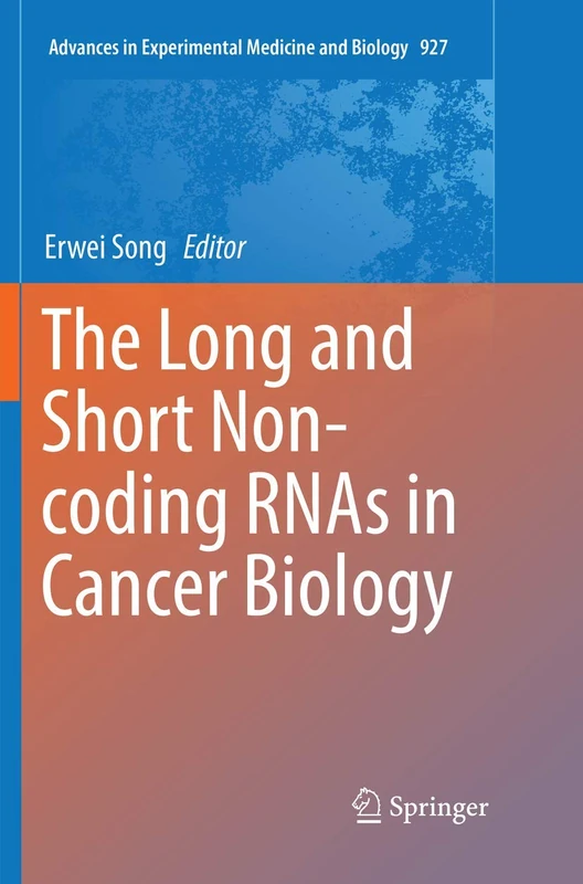 The Long and Short Non-coding RNAs in Cancer Biology: 927 (Advances in Experimental Medicine and Biology, 927)