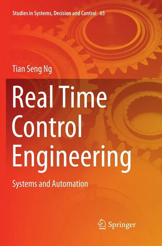 Real Time Control Engineering: Systems And Automation: 65 (Studies in Systems, Decision and Control, 65)