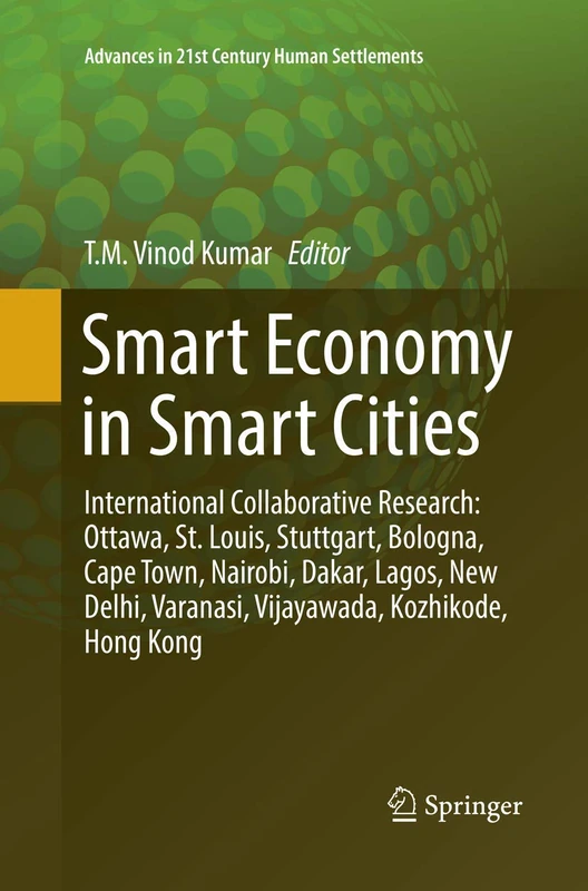Smart Economy in Smart Cities: International Collaborative Research: Ottawa, St.Louis, Stuttgart, Bologna, Cape Town, Nairobi, Dakar, Lagos, New ... (Advances in 21st Century Human Settlements)