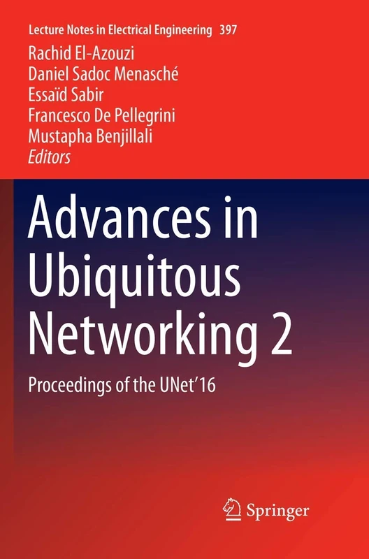 Advances in Ubiquitous Networking 2: Proceedings of the UNet’16: 397 (Lecture Notes in Electrical Engineering, 397)