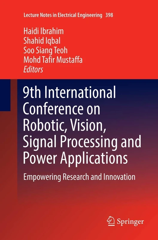 9th International Conference on Robotic, Vision, Signal Processing and Power Applications: Empowering Research and Innovation: 398 (Lecture Notes in Electrical Engineering, 398)