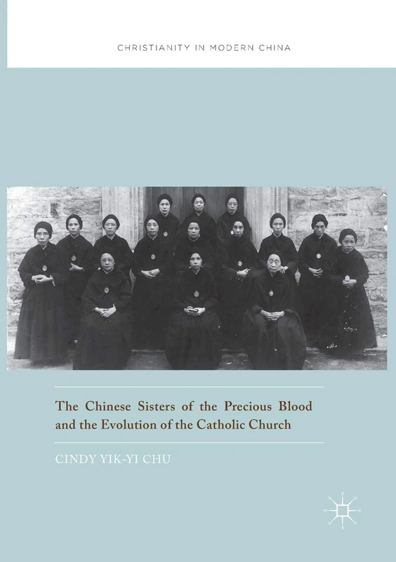 The Chinese Sisters of the Precious Blood and the Evolution of the Catholic Church (Christianity in Modern China)
