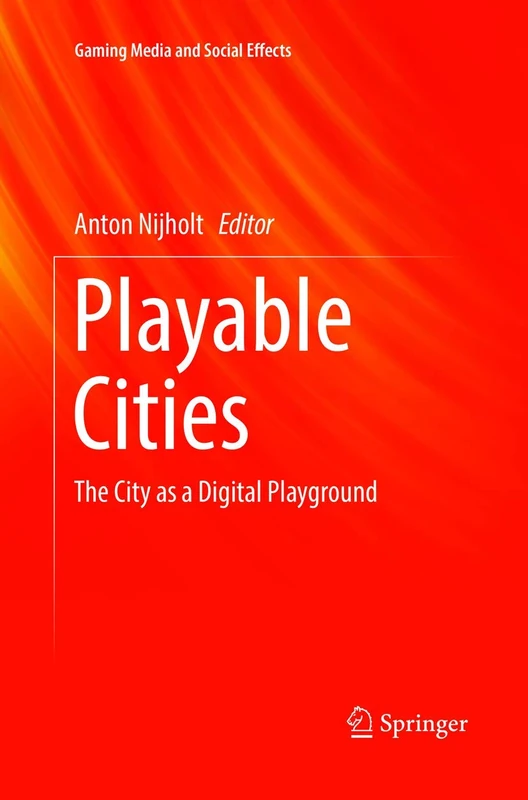 Playable Cities: The City as a Digital Playground (Gaming Media and Social Effects)