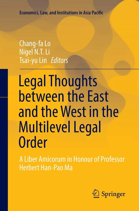 Legal Thoughts between the East and the West in the Multilevel Legal Order: A Liber Amicorum in Honour of Professor Herbert Han-Pao Ma (Economics, Law, and Institutions in Asia Pacific)