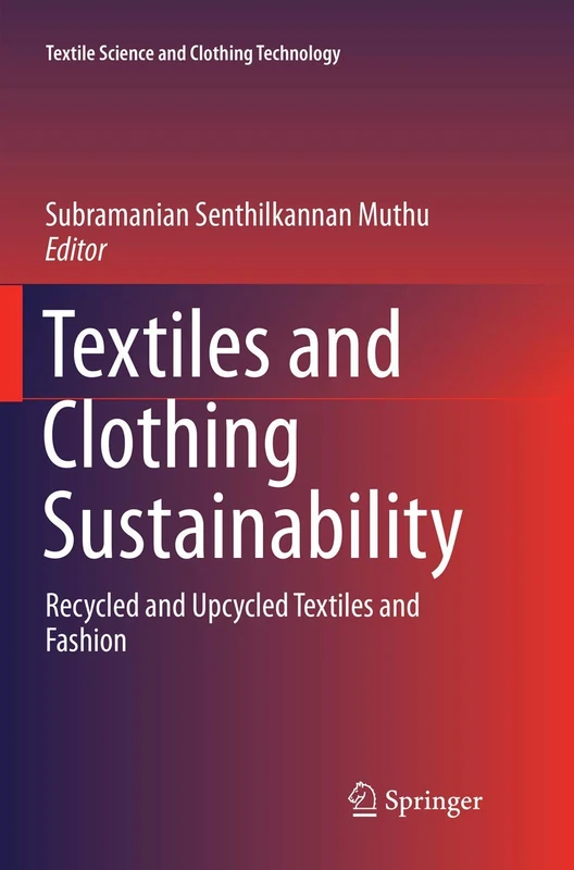Textiles and Clothing Sustainability: Recycled and Upcycled Textiles and Fashion (Textile Science and Clothing Technology)