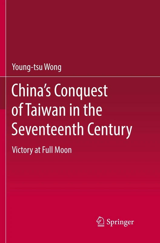 China’s Conquest of Taiwan in the Seventeenth Century: Victory at Full Moon