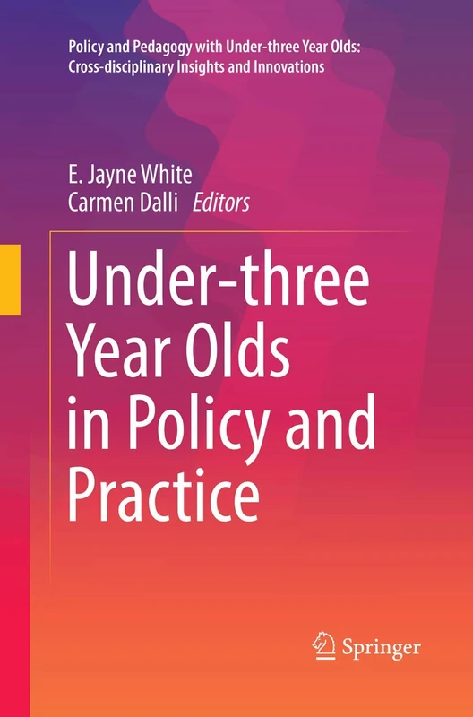 Under-three Year Olds in Policy and Practice (Policy and Pedagogy with Under-three Year Olds: Cross-disciplinary Insights and Innovations)