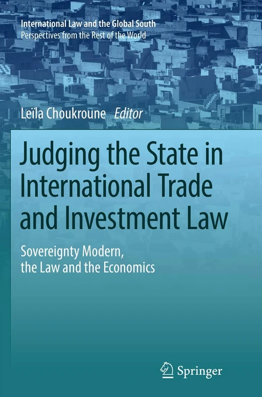 Judging the State in International Trade and Investment Law: Sovereignty Modern, the Law and the Economics (International Law and the Global South)