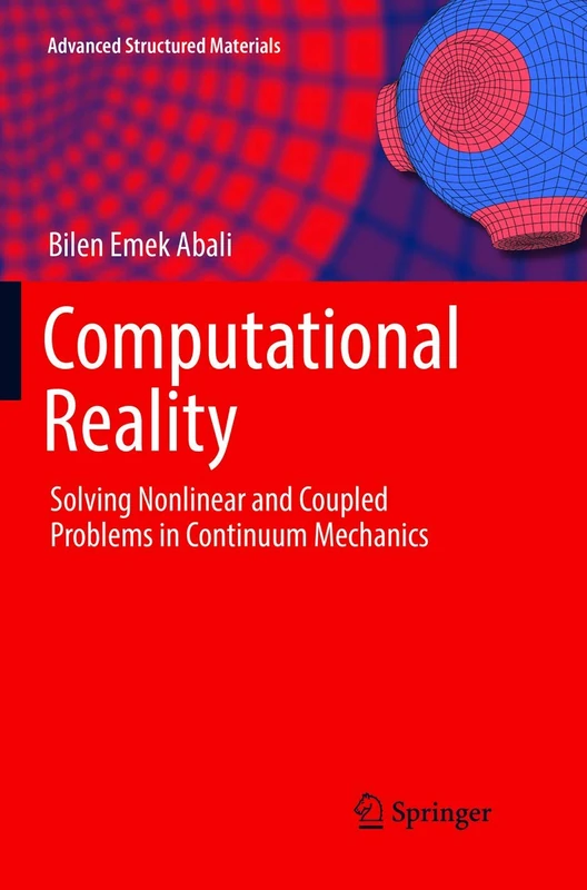 Computational Reality: Solving Nonlinear and Coupled Problems in Continuum Mechanics: 55 (Advanced Structured Materials, 55)
