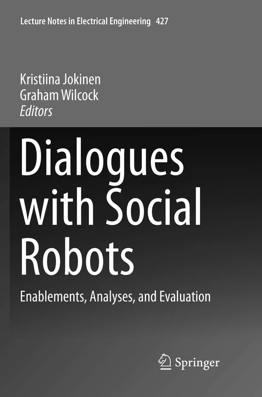 Dialogues with Social Robots: Enablements, Analyses, and Evaluation: 427 (Lecture Notes in Electrical Engineering, 427)