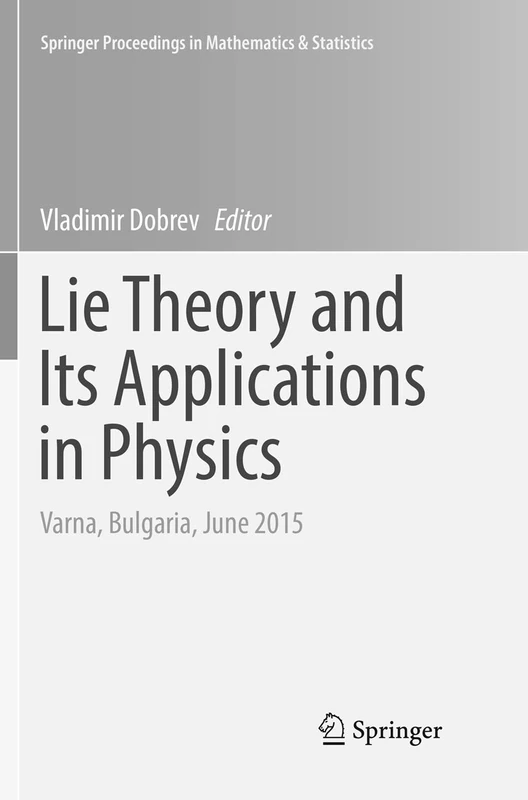 Lie Theory and Its Applications in Physics: Varna, Bulgaria, June 2015: 191 (Springer Proceedings in Mathematics & Statistics, 191)