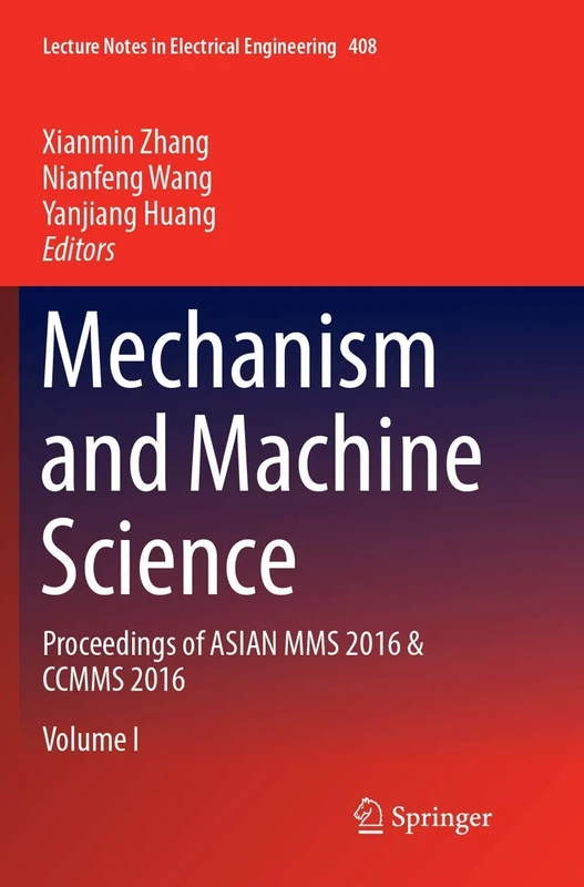 Mechanism and Machine Science: Proceedings of ASIAN MMS 2016 & CCMMS 2016: 408 (Lecture Notes in Electrical Engineering, 408)