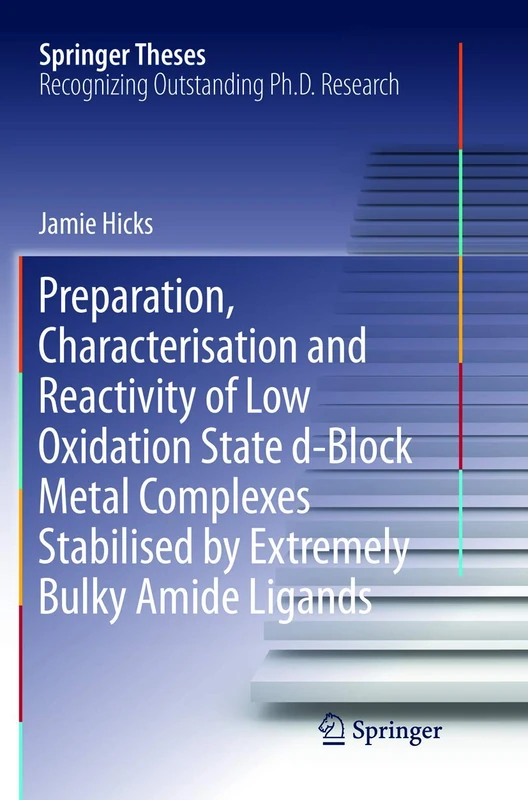 Preparation, Characterisation and Reactivity of Low Oxidation State d-Block Metal Complexes Stabilised by Extremely Bulky Amide Ligands (Springer Theses)