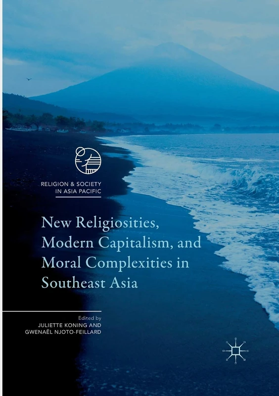 New Religiosities, Modern Capitalism, and Moral Complexities in Southeast Asia (Religion and Society in Asia Pacific)