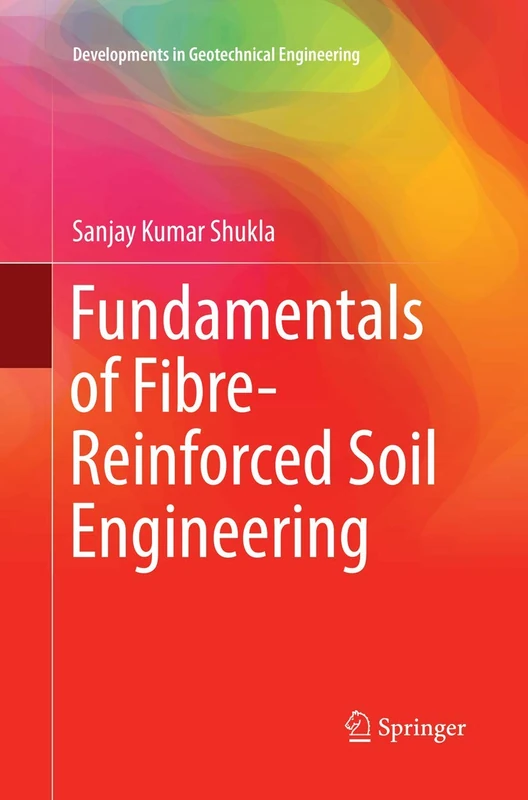 Fundamentals of Fibre-Reinforced Soil Engineering (Developments in Geotechnical Engineering)