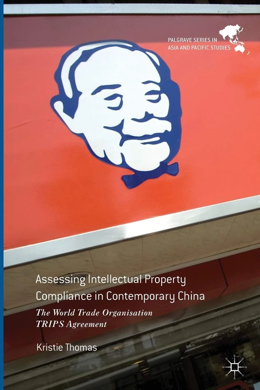 Assessing Intellectual Property Compliance in Contemporary China: The World Trade Organisation TRIPS Agreement (Palgrave Series in Asia and Pacific Studies)