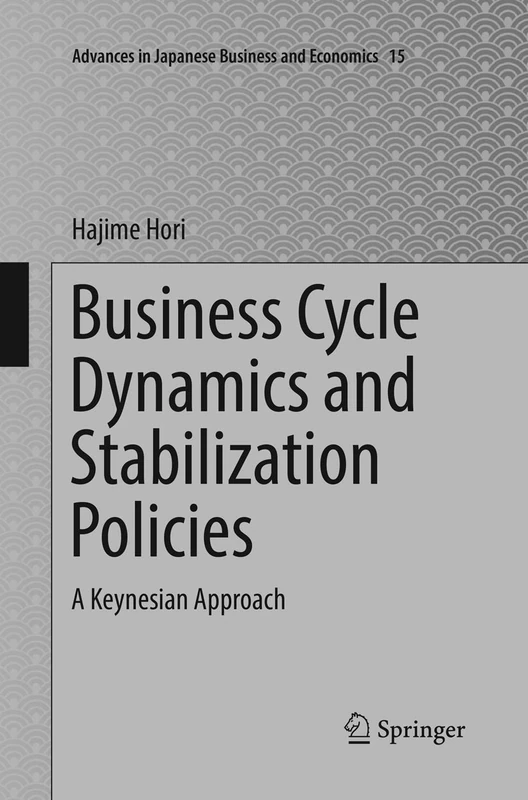 Business Cycle Dynamics and Stabilization Policies: A Keynesian Approach: 15 (Advances in Japanese Business and Economics, 15)