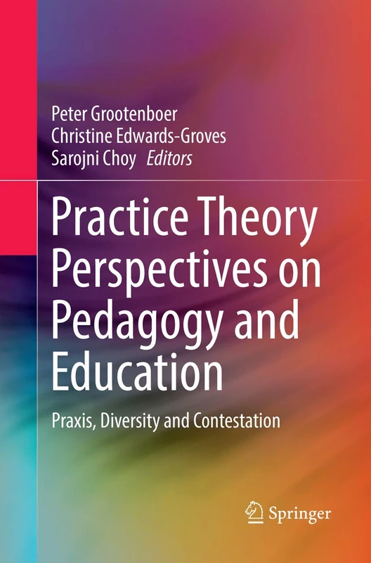 Practice Theory Perspectives on Pedagogy and Education: Praxis, Diversity and Contestation