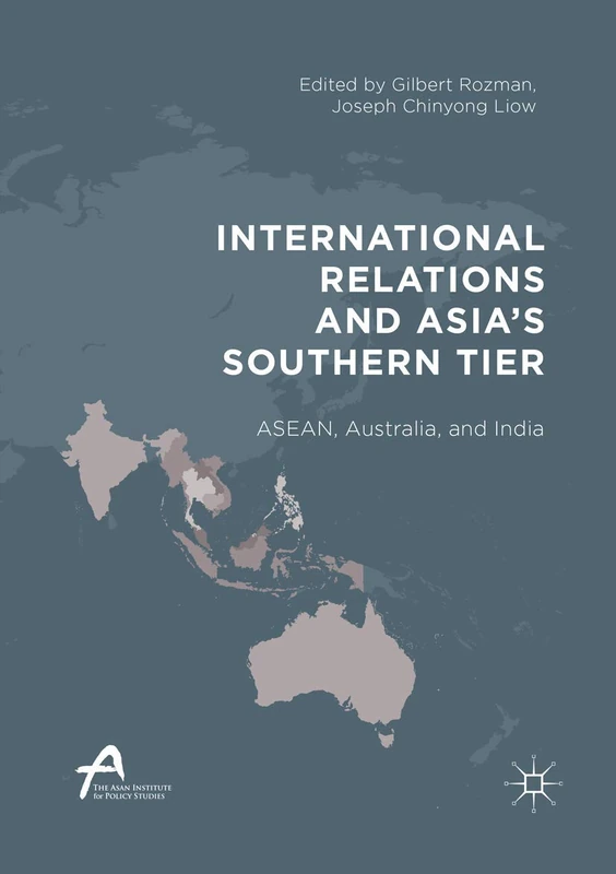 International Relations and Asia’s Southern Tier: ASEAN, Australia, and India (Asan-Palgrave Macmillan Series)