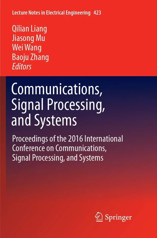 Communications, Signal Processing, and Systems: Proceedings of the 2016 International Conference on Communications, Signal Processing, and Systems: 423 (Lecture Notes in Electrical Engineering, 423)
