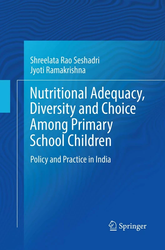 Nutritional Adequacy, Diversity and Choice Among Primary School Children: Policy and Practice in India (Springerbriefs in Public Health)