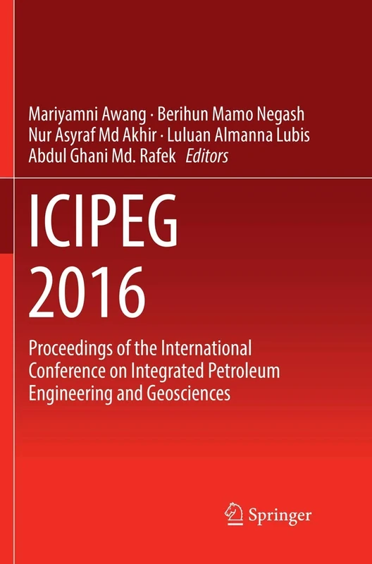 ICIPEG 2016: Proceedings of the International Conference on Integrated Petroleum Engineering and Geosciences